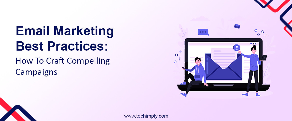 Email Marketing Best Practices: How To Craft Compelling Campaigns